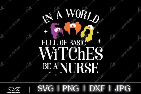 In a World Full of Basic Witches Be a Nurse SVG: A Creative Resource for DIY Enthusiasts